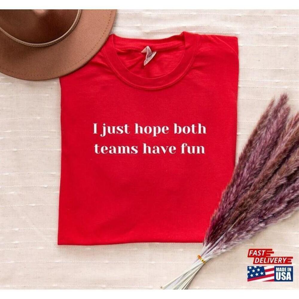 I Just Hope Both Teams Have Fun Tshirt Unisex